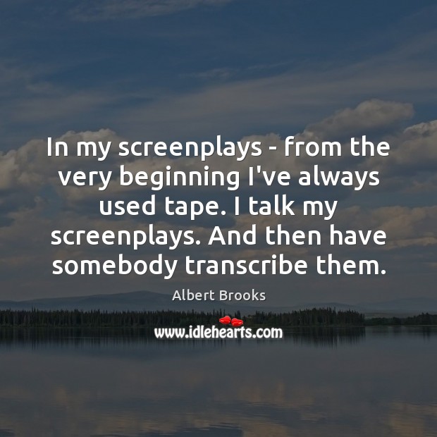 In my screenplays – from the very beginning I’ve always used tape. Albert Brooks Picture Quote