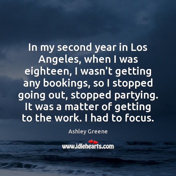 In my second year in Los Angeles, when I was eighteen, I Ashley Greene Picture Quote