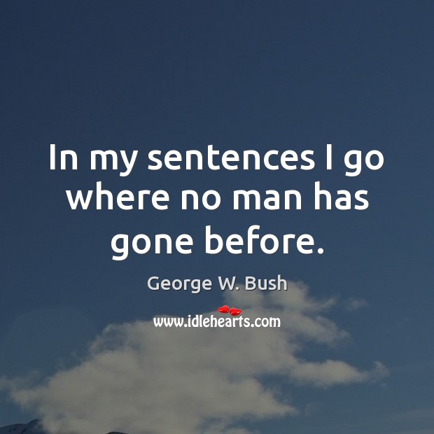 In my sentences I go where no man has gone before. Image