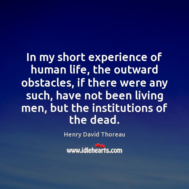 In my short experience of human life, the outward obstacles, if there Henry David Thoreau Picture Quote