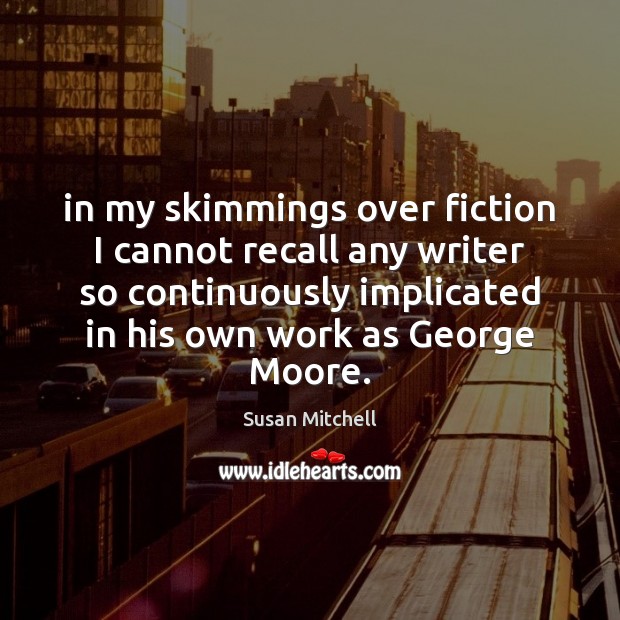 In my skimmings over fiction I cannot recall any writer so continuously Susan Mitchell Picture Quote