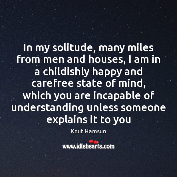 In my solitude, many miles from men and houses, I am in Knut Hamsun Picture Quote