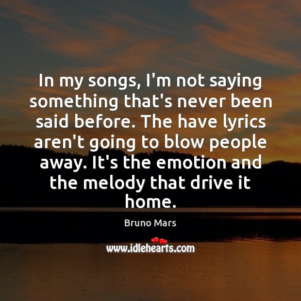 In my songs, I’m not saying something that’s never been said before. Bruno Mars Picture Quote