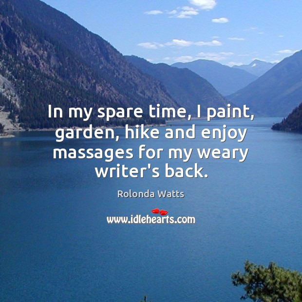 In my spare time, I paint, garden, hike and enjoy massages for my weary writer’s back. Image