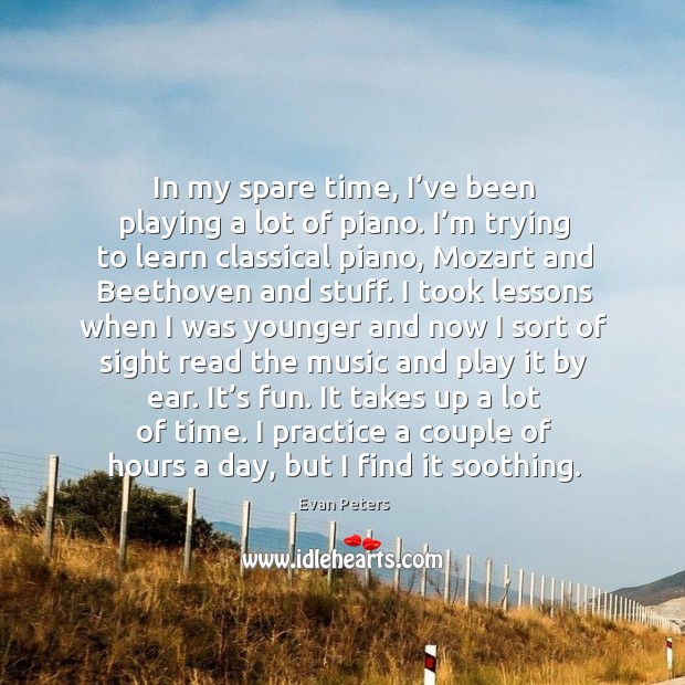 In my spare time, I’ve been playing a lot of piano. Evan Peters Picture Quote