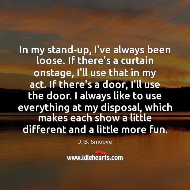 In my stand-up, I’ve always been loose. If there’s a curtain onstage, J. B. Smoove Picture Quote
