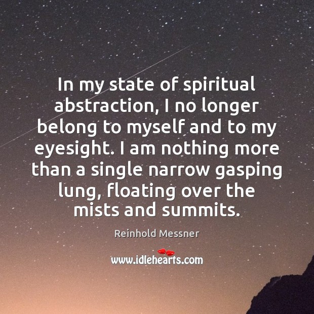 In my state of spiritual abstraction, I no longer belong to myself Reinhold Messner Picture Quote