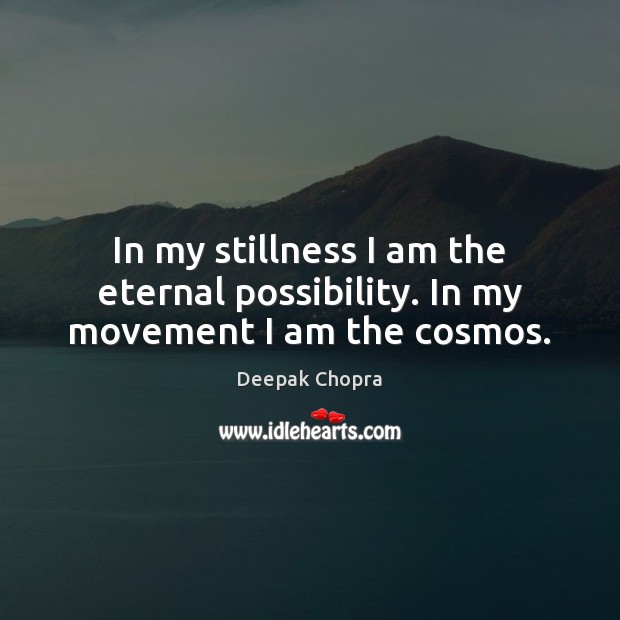 In my stillness I am the eternal possibility. In my movement I am the cosmos. Image