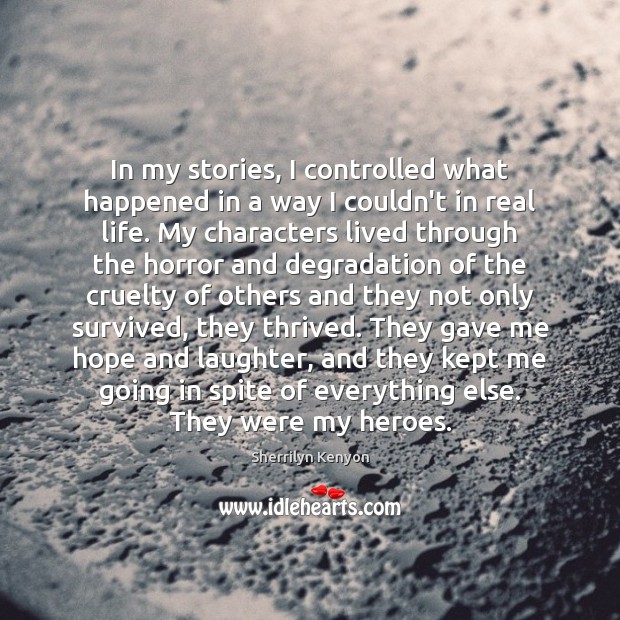 In my stories, I controlled what happened in a way I couldn’t Real Life Quotes Image