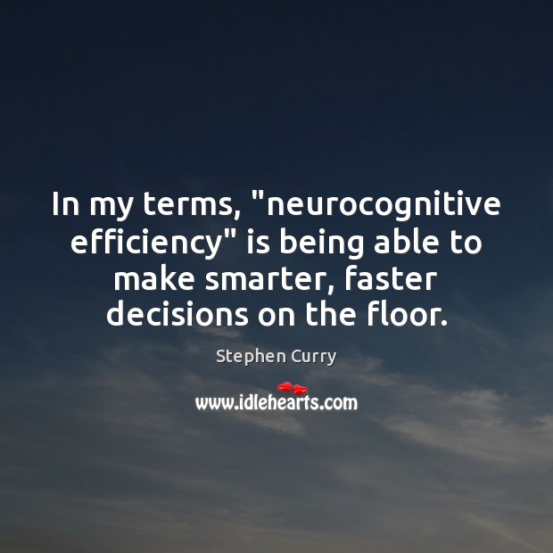 In my terms, “neurocognitive efficiency” is being able to make smarter, faster Stephen Curry Picture Quote