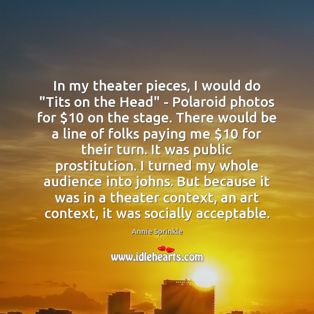 In my theater pieces, I would do “Tits on the Head” – Image