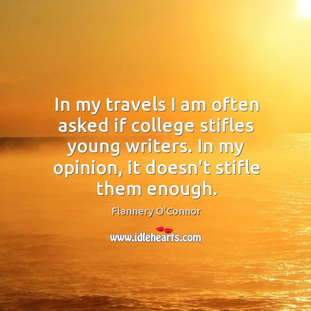 In my travels I am often asked if college stifles young writers. Flannery O’Connor Picture Quote