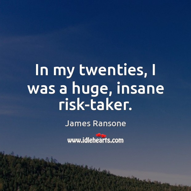 In my twenties, I was a huge, insane risk-taker. James Ransone Picture Quote
