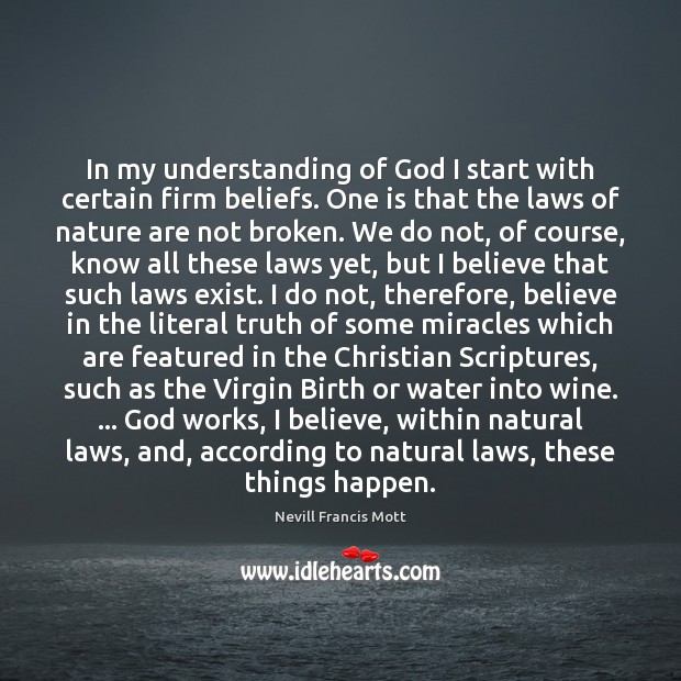 In my understanding of God I start with certain firm beliefs. One Understanding Quotes Image