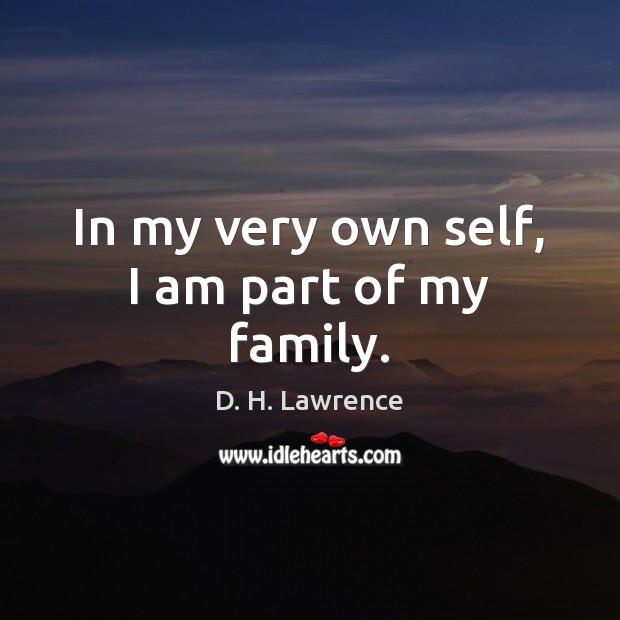 In my very own self, I am part of my family. D. H. Lawrence Picture Quote