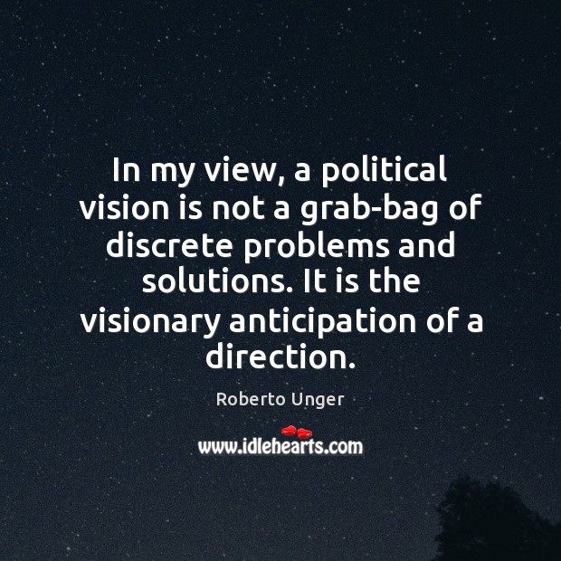In my view, a political vision is not a grab-bag of discrete Roberto Unger Picture Quote