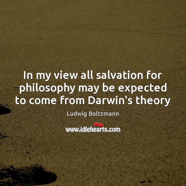 In my view all salvation for philosophy may be expected to come from Darwin’s theory Image