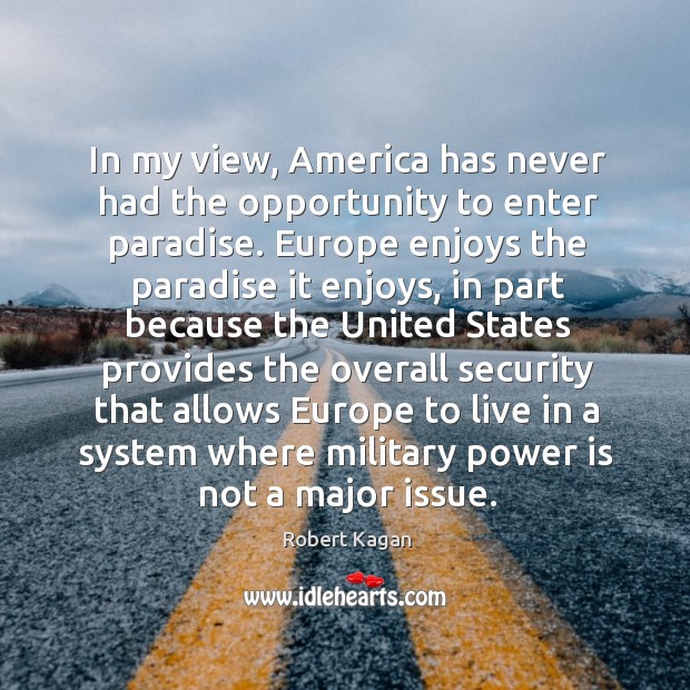 In my view, america has never had the opportunity to enter paradise. Robert Kagan Picture Quote