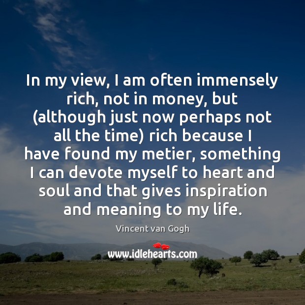 In my view, I am often immensely rich, not in money, but ( Vincent van Gogh Picture Quote
