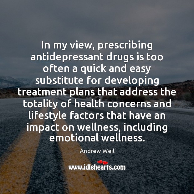 In my view, prescribing antidepressant drugs is too often a quick and Andrew Weil Picture Quote