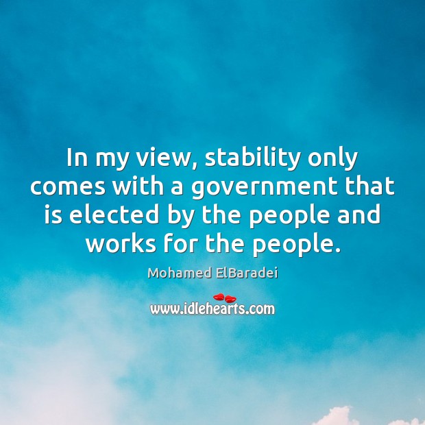 In my view, stability only comes with a government that is elected Mohamed ElBaradei Picture Quote