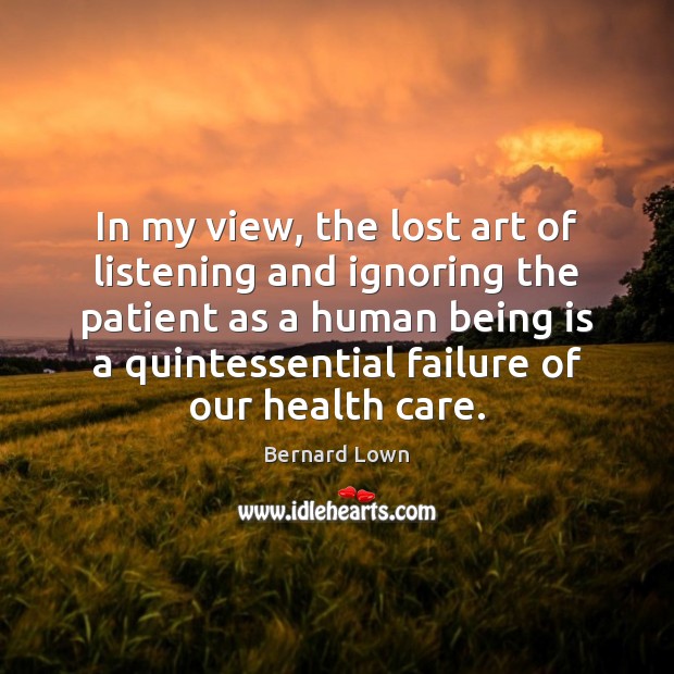 In my view, the lost art of listening and ignoring the patient 