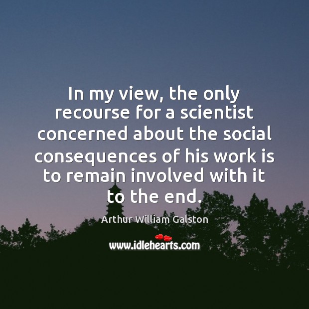 In my view, the only recourse for a scientist concerned about the Work Quotes Image