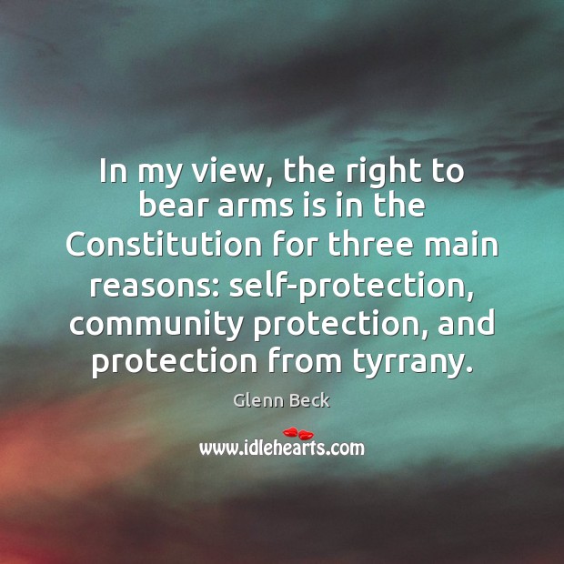 In my view, the right to bear arms is in the Constitution Glenn Beck Picture Quote