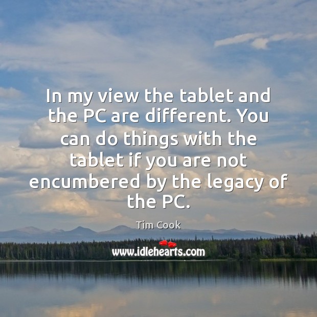 In my view the tablet and the PC are different. You can Tim Cook Picture Quote