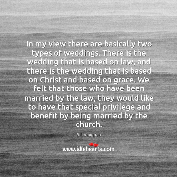 In my view there are basically two types of weddings. There is Bill Vaughan Picture Quote