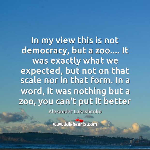 In my view this is not democracy, but a zoo…. It was Image