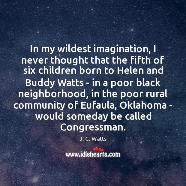 In my wildest imagination, I never thought that the fifth of six J. C. Watts Picture Quote