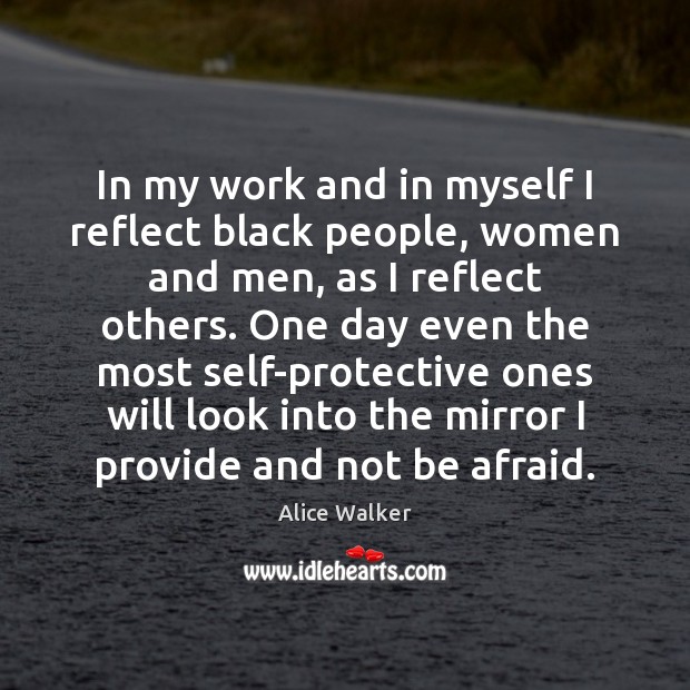 In my work and in myself I reflect black people, women and Alice Walker Picture Quote
