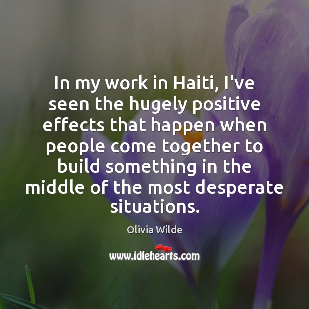 In my work in Haiti, I’ve seen the hugely positive effects that Olivia Wilde Picture Quote