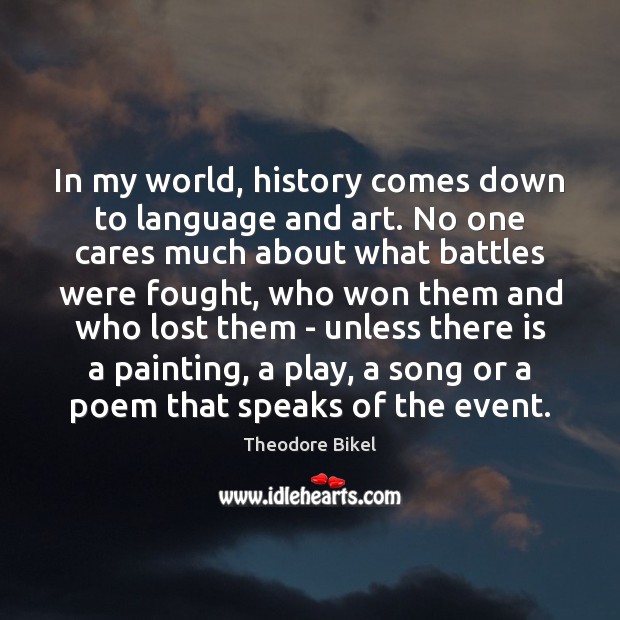 In my world, history comes down to language and art. No one 