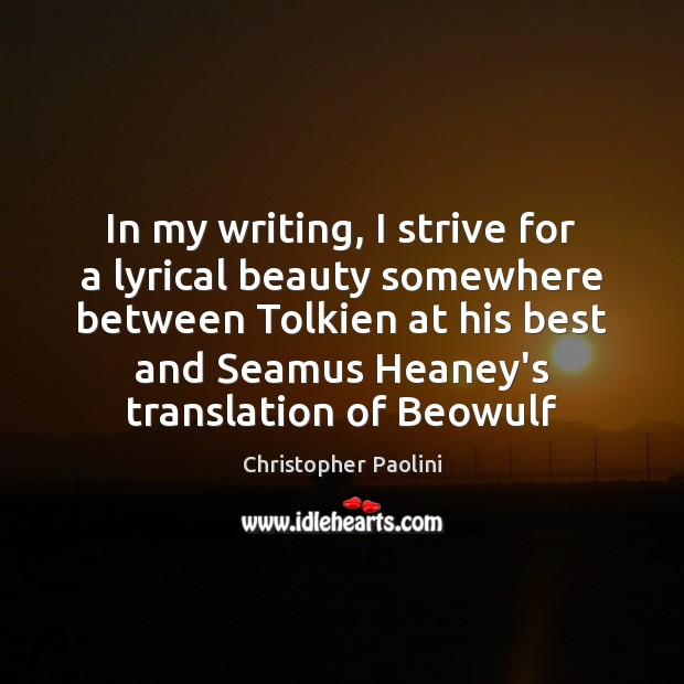 In my writing, I strive for a lyrical beauty somewhere between Tolkien Christopher Paolini Picture Quote