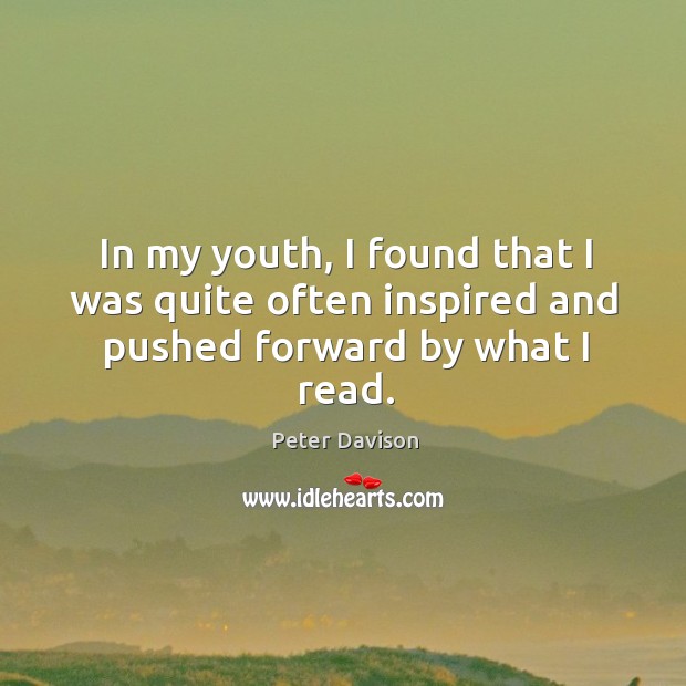 In my youth, I found that I was quite often inspired and pushed forward by what I read. Peter Davison Picture Quote
