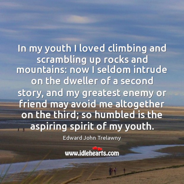In my youth I loved climbing and scrambling up rocks and mountains: Edward John Trelawny Picture Quote