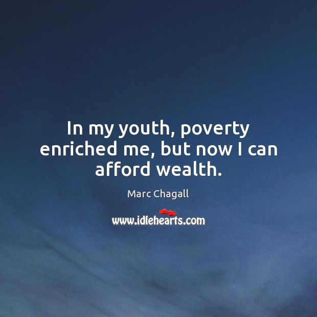 In my youth, poverty enriched me, but now I can afford wealth. Marc Chagall Picture Quote