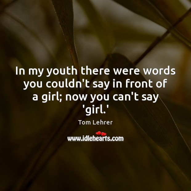 In my youth there were words you couldn’t say in front of Tom Lehrer Picture Quote