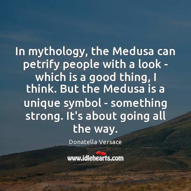 In mythology, the Medusa can petrify people with a look – which Donatella Versace Picture Quote
