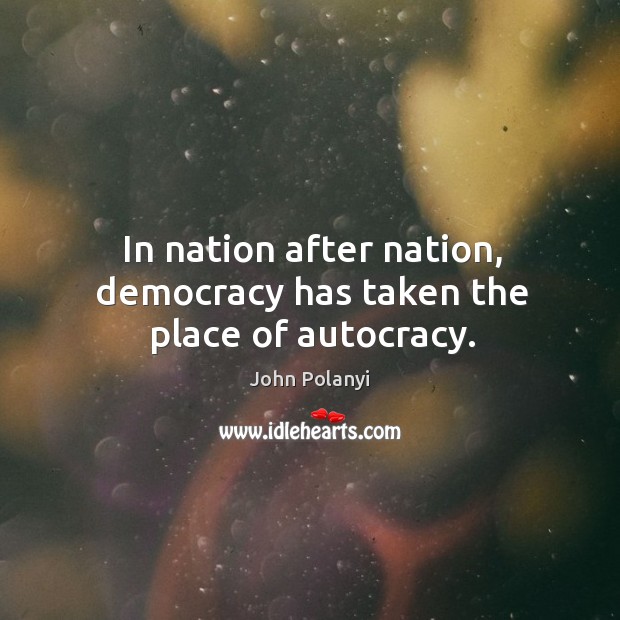 In nation after nation, democracy has taken the place of autocracy. Image