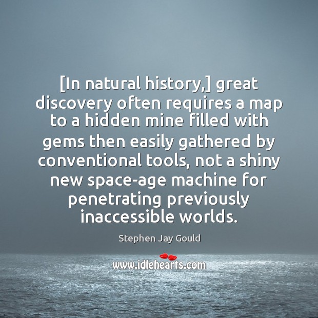 [In natural history,] great discovery often requires a map to a hidden Stephen Jay Gould Picture Quote