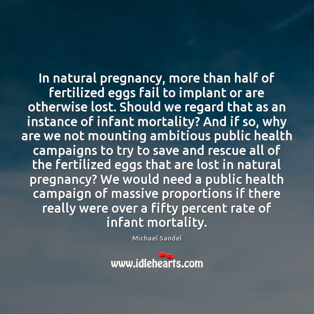 In natural pregnancy, more than half of fertilized eggs fail to implant Michael Sandel Picture Quote