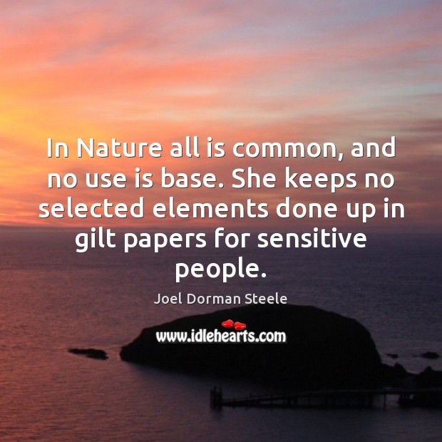 In Nature all is common, and no use is base. She keeps Joel Dorman Steele Picture Quote