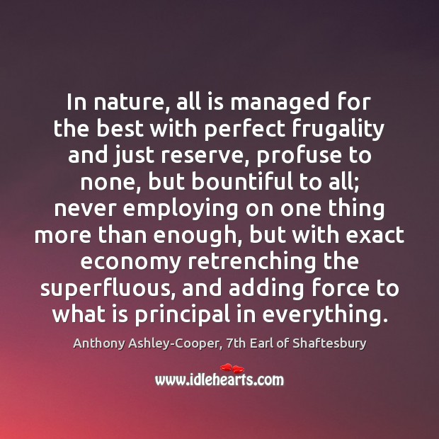 In nature, all is managed for the best with perfect frugality and Anthony Ashley-Cooper, 7th Earl of Shaftesbury Picture Quote