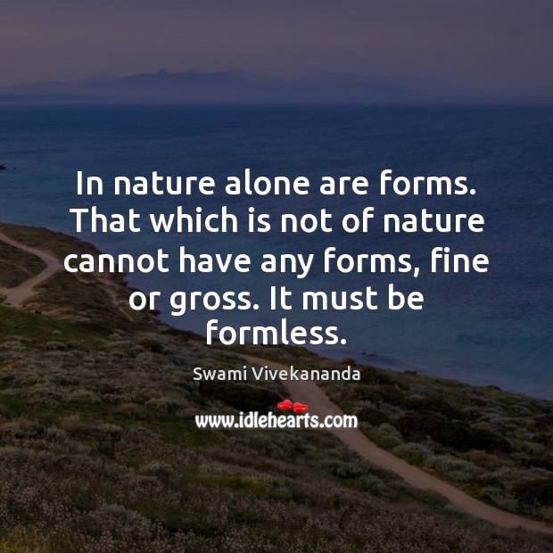 In nature alone are forms. That which is not of nature cannot Swami Vivekananda Picture Quote