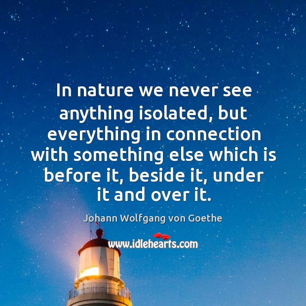 In nature we never see anything isolated Image