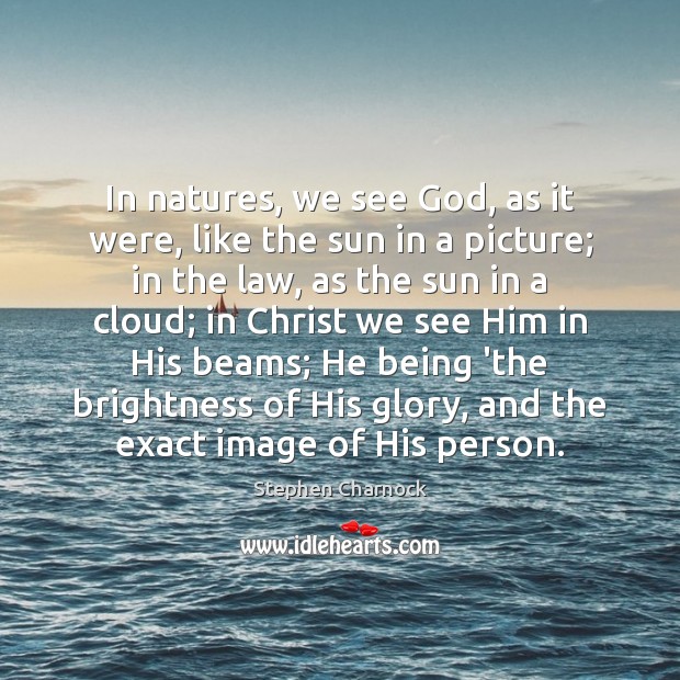 In natures, we see God, as it were, like the sun in Stephen Charnock Picture Quote