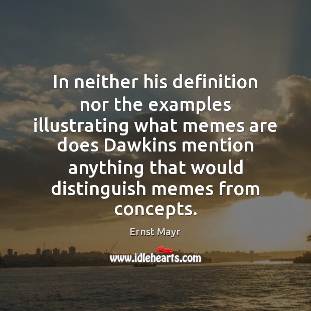 In neither his definition nor the examples illustrating what memes are does Ernst Mayr Picture Quote